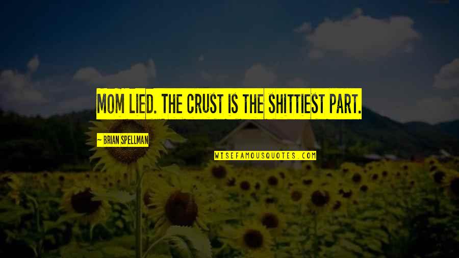 Inicios De Amazon Quotes By Brian Spellman: Mom lied. The crust is the shittiest part. Inicios De Amazon Quotes By Brian Spellman: Mom lied. The crust is the shittiest part.