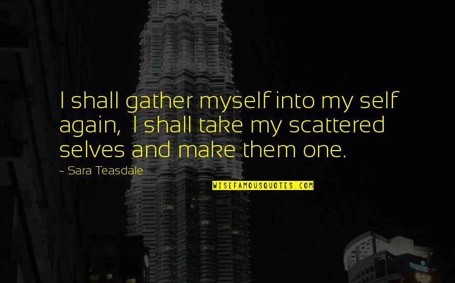 Iniciosesion Quotes By Sara Teasdale: I shall gather myself into my self again,