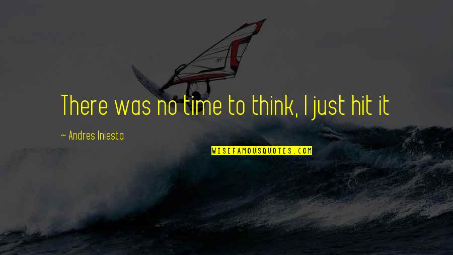 Iniesta Football Quotes By Andres Iniesta: There was no time to think, I just