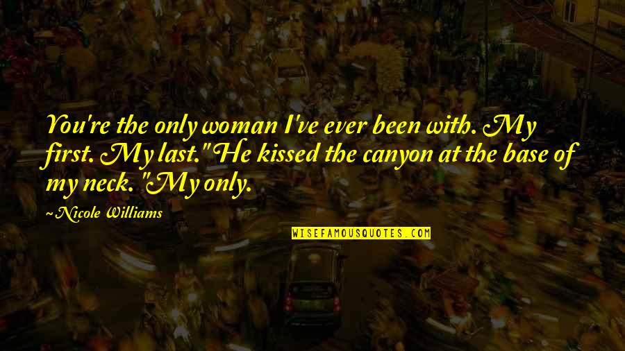 Inignia Quotes By Nicole Williams: You're the only woman I've ever been with. Inignia Quotes By Nicole Williams: You're the only woman I've ever been with.