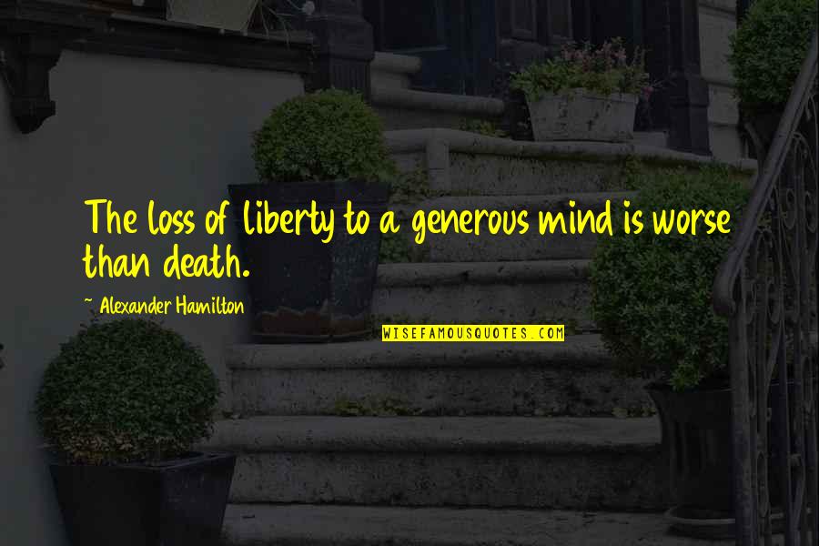 Inigo Critical Quotes By Alexander Hamilton: The loss of liberty to a generous mind