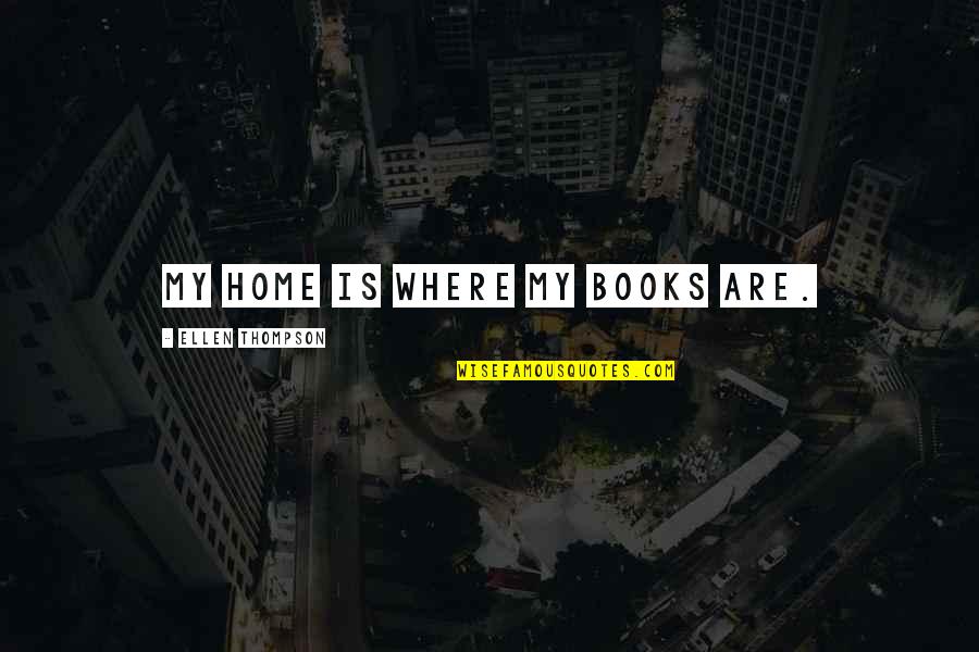 Inigo Critical Quotes By Ellen Thompson: My home is where my books are. Inigo Critical Quotes By Ellen Thompson: My home is where my books are.