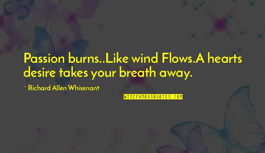 Inigo Montoya Quotes By Richard Allen Whisenant: Passion burns..Like wind Flows.A hearts desire takes your