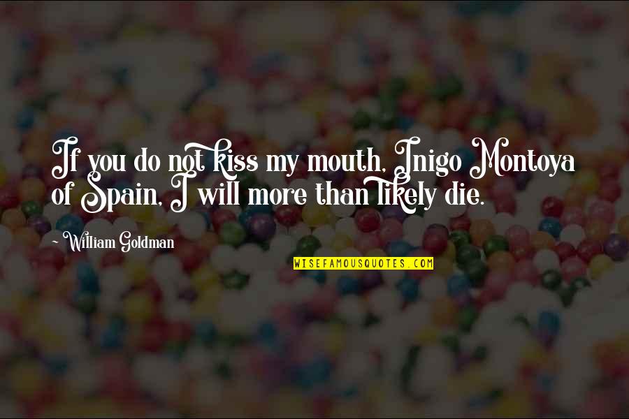 Inigo Montoya Quotes By William Goldman: If you do not kiss my mouth, Inigo