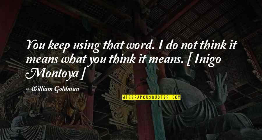 Inigo Montoya Quotes By William Goldman: You keep using that word. I do not