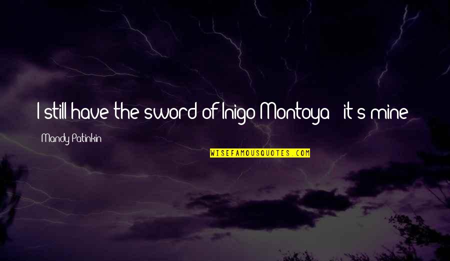 Inigo's Quotes By Mandy Patinkin: I still have the sword of Inigo Montoya