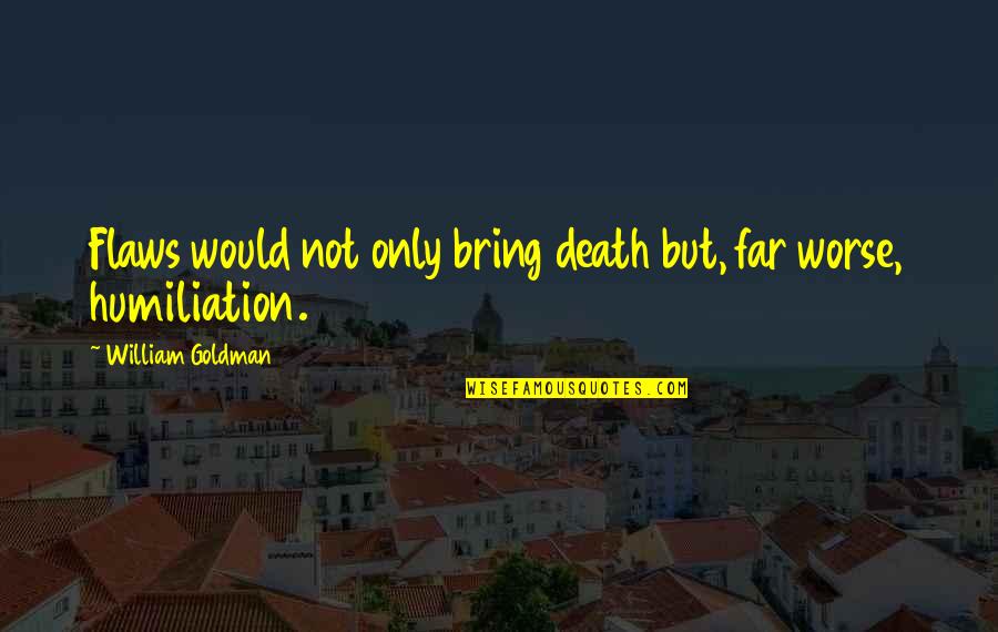 Inigo's Quotes By William Goldman: Flaws would not only bring death but, far Inigo's Quotes By William Goldman: Flaws would not only bring death but, far