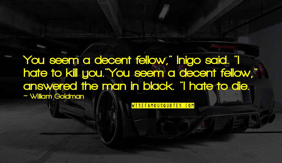 Inigo's Quotes By William Goldman: You seem a decent fellow," Inigo said. "I Inigo's Quotes By William Goldman: You seem a decent fellow," Inigo said. "I