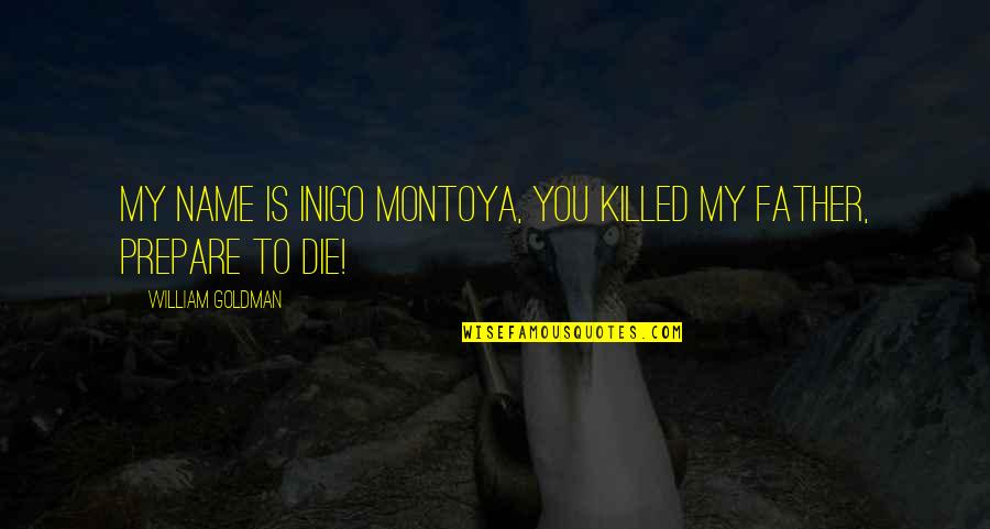 Inigo's Quotes By William Goldman: My name is Inigo Montoya, you killed my Inigo's Quotes By William Goldman: My name is Inigo Montoya, you killed my