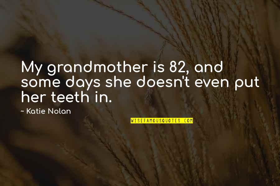 Inigos Song Quotes By Katie Nolan: My grandmother is 82, and some days she