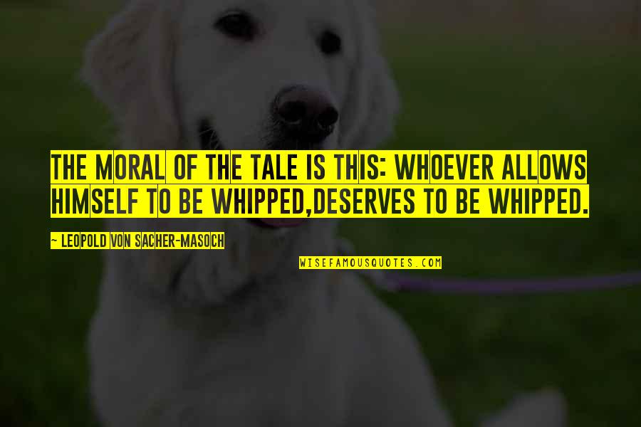 Iniial Tming Quotes By Leopold Von Sacher-Masoch: The moral of the tale is this: whoever Iniial Tming Quotes By Leopold Von Sacher-Masoch: The moral of the tale is this: whoever