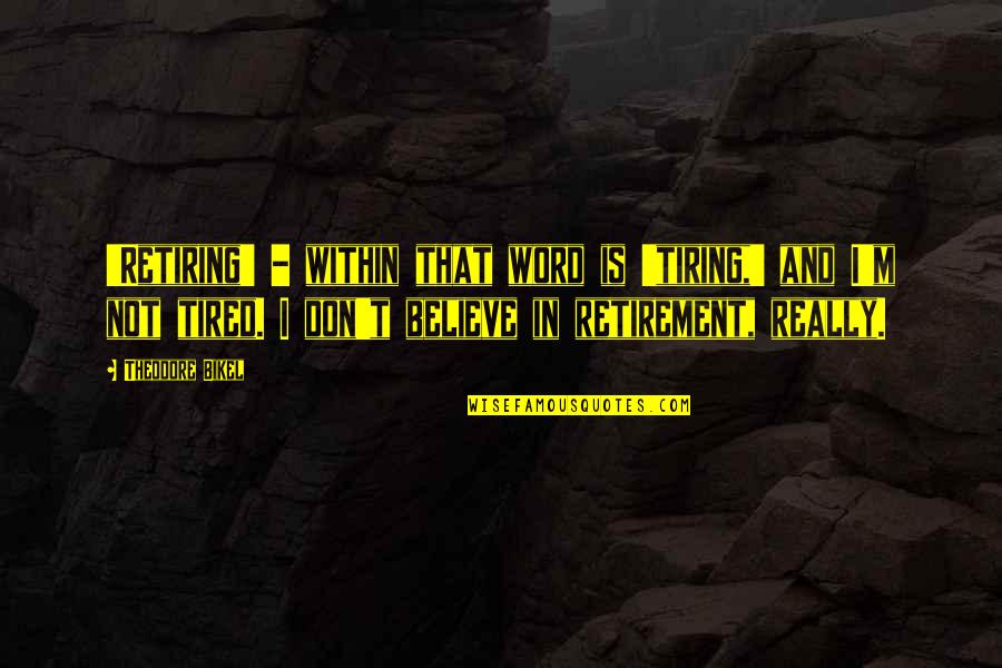 Iniisip Quotes By Theodore Bikel: 'Retiring' - within that word is 'tiring,' and Iniisip Quotes By Theodore Bikel: 'Retiring' - within that word is 'tiring,' and