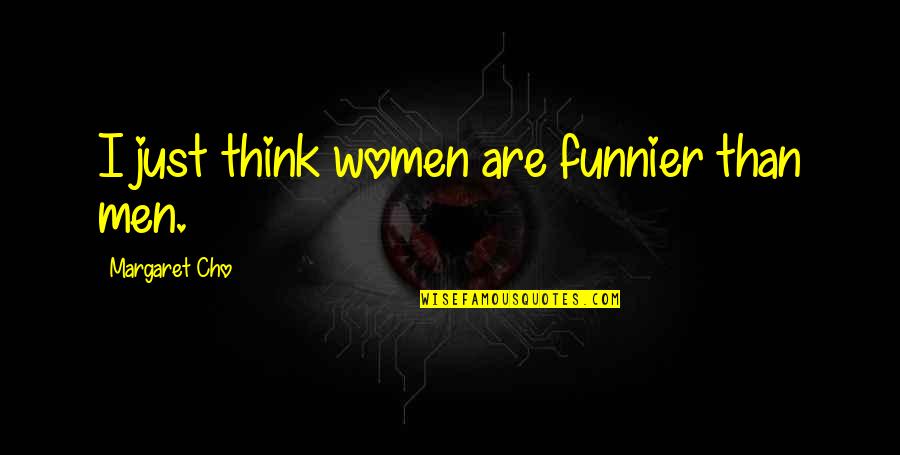 Iniisip Translation Quotes By Margaret Cho: I just think women are funnier than men.