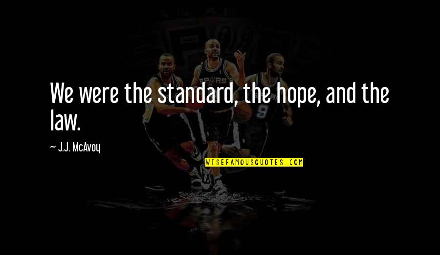 Inilah Atau Quotes By J.J. McAvoy: We were the standard, the hope, and the Inilah Atau Quotes By J.J. McAvoy: We were the standard, the hope, and the