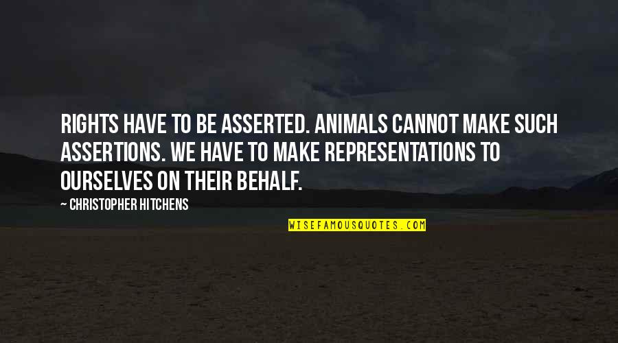 Inilah Quotes By Christopher Hitchens: Rights have to be asserted. Animals cannot make Inilah Quotes By Christopher Hitchens: Rights have to be asserted. Animals cannot make
