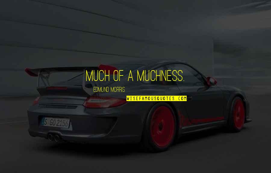 Inilah Quotes By Edmund Morris: much of a muchness. Inilah Quotes By Edmund Morris: much of a muchness.