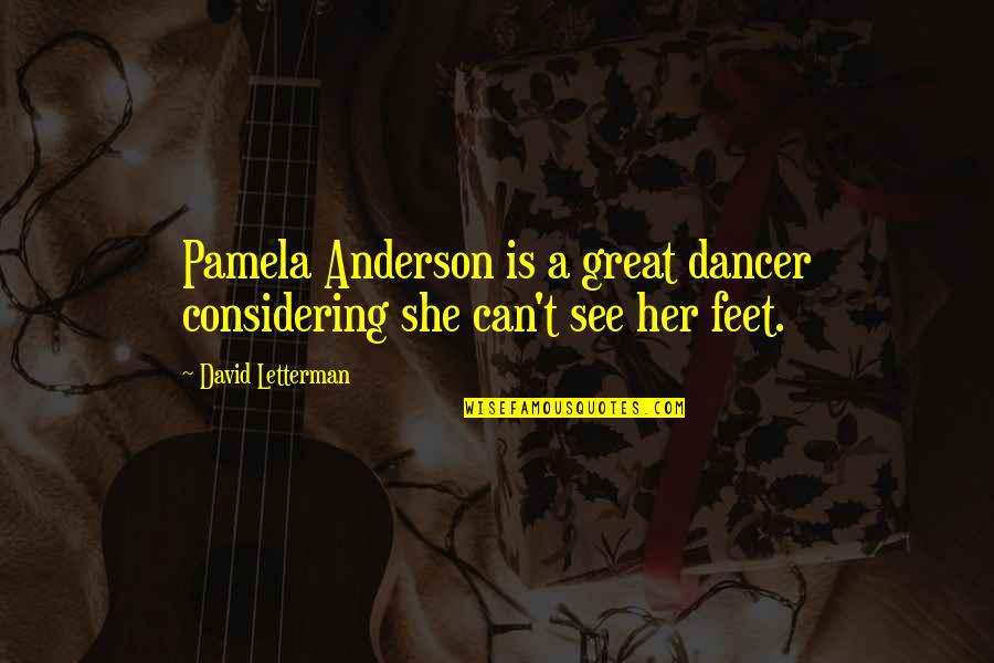 Inilah Saat Quotes By David Letterman: Pamela Anderson is a great dancer considering she Inilah Saat Quotes By David Letterman: Pamela Anderson is a great dancer considering she