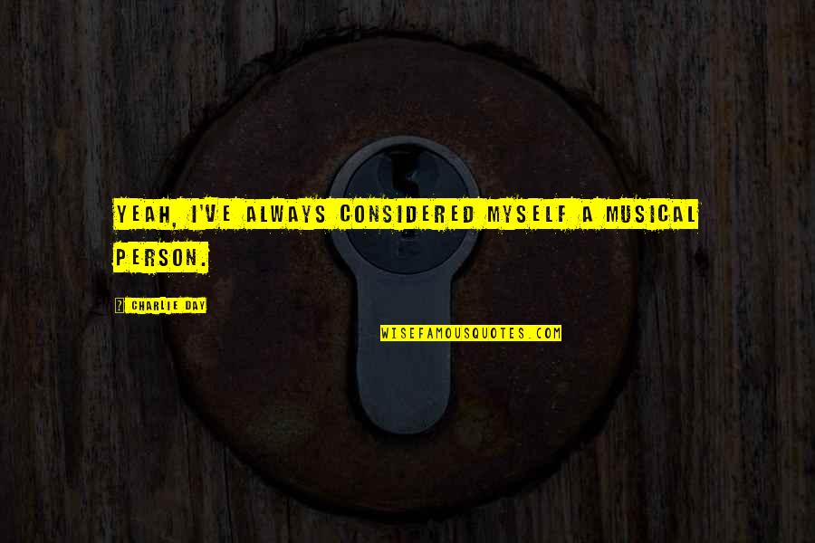 Iniligtas Quotes By Charlie Day: Yeah, I've always considered myself a musical person. Iniligtas Quotes By Charlie Day: Yeah, I've always considered myself a musical person.