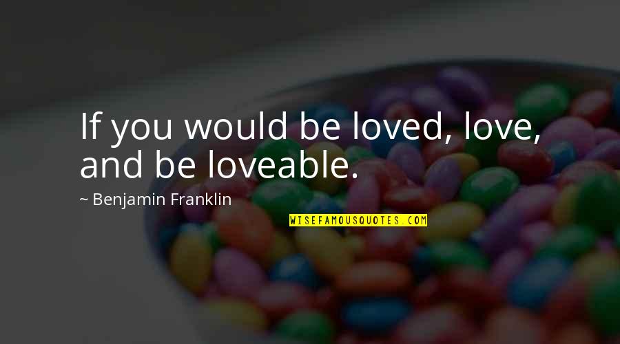 Inimesed Kuul Quotes By Benjamin Franklin: If you would be loved, love, and be