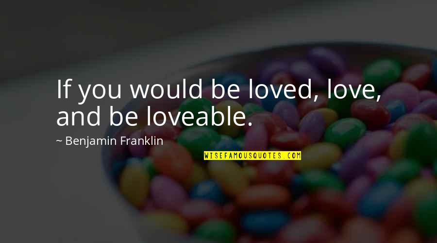 Inimesed Kuul Quotes By Benjamin Franklin: If you would be loved, love, and be Inimesed Kuul Quotes By Benjamin Franklin: If you would be loved, love, and be