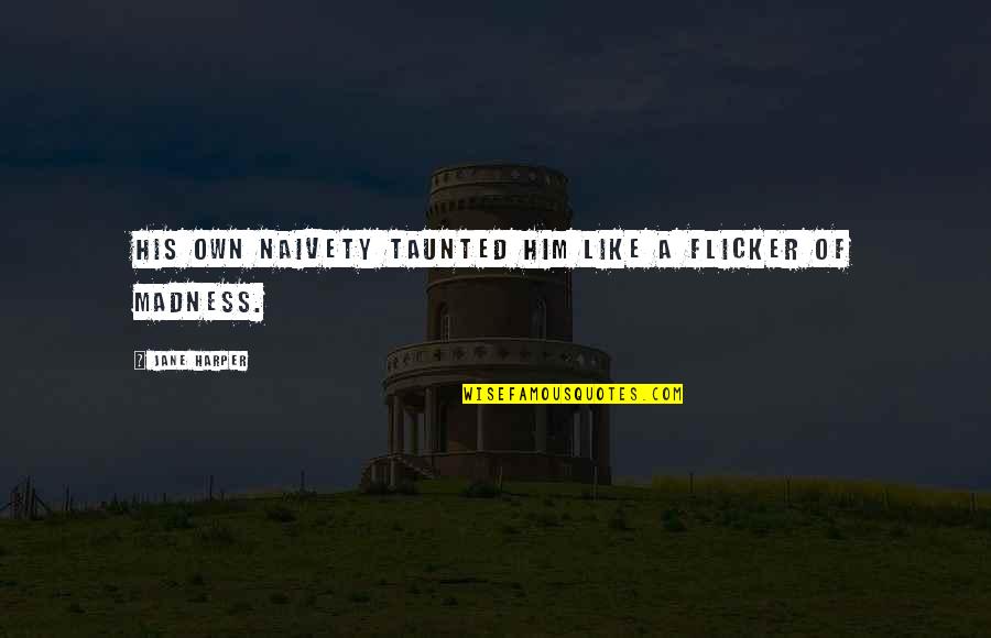 Inimioara Cu Dor Quotes By Jane Harper: His own naivety taunted him like a flicker Inimioara Cu Dor Quotes By Jane Harper: His own naivety taunted him like a flicker