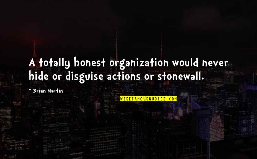 Inimioara Rosie Quotes By Brian Martin: A totally honest organization would never hide or