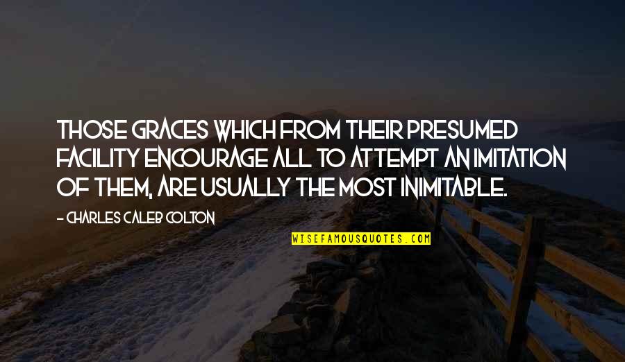 Inimitable Quotes By Charles Caleb Colton: Those graces which from their presumed facility encourage