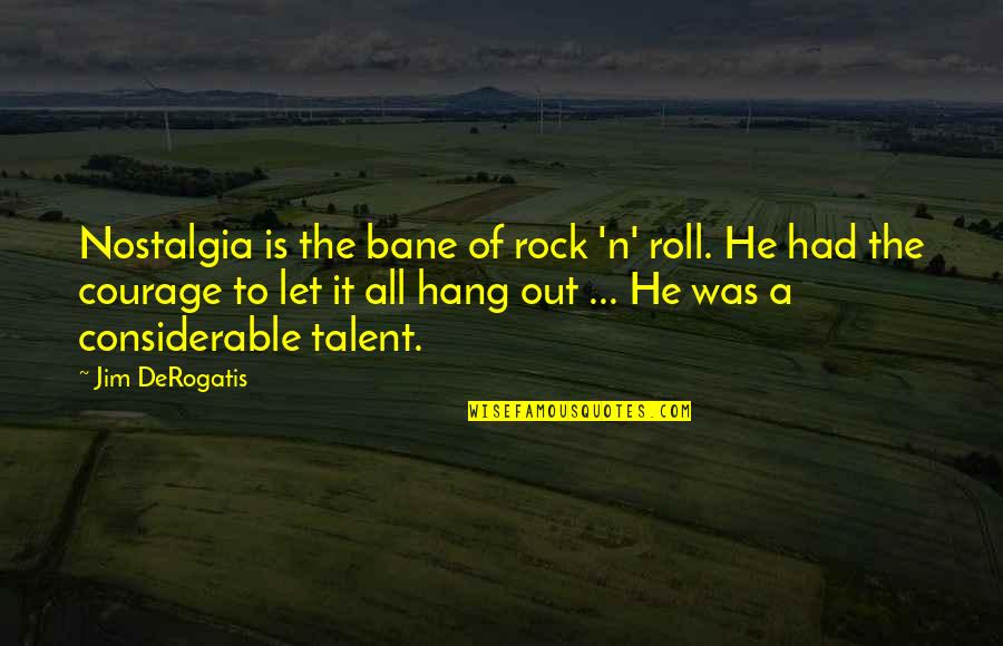 Inimitable Quotes By Jim DeRogatis: Nostalgia is the bane of rock 'n' roll.
