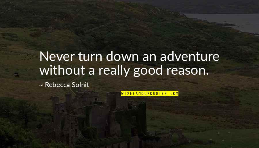 Inimitable Quotes By Rebecca Solnit: Never turn down an adventure without a really