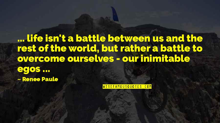 Inimitable Quotes By Renee Paule: ... life isn't a battle between us and