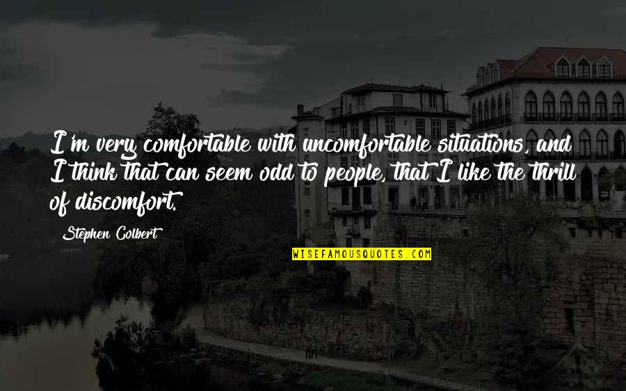 Inimitable Quotes By Stephen Colbert: I'm very comfortable with uncomfortable situations, and I