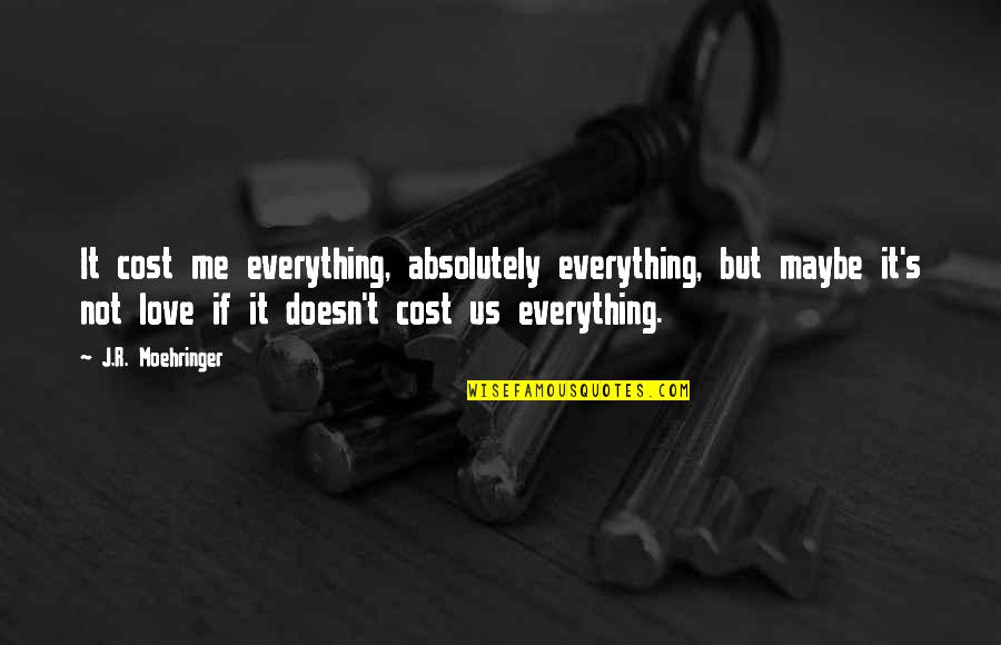 Inimitably Quotes By J.R. Moehringer: It cost me everything, absolutely everything, but maybe