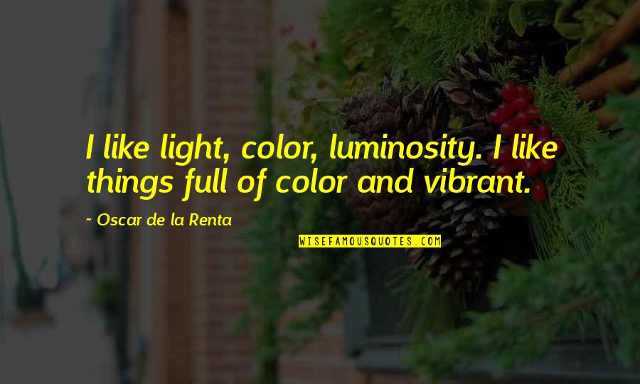 Inimitably Quotes By Oscar De La Renta: I like light, color, luminosity. I like things