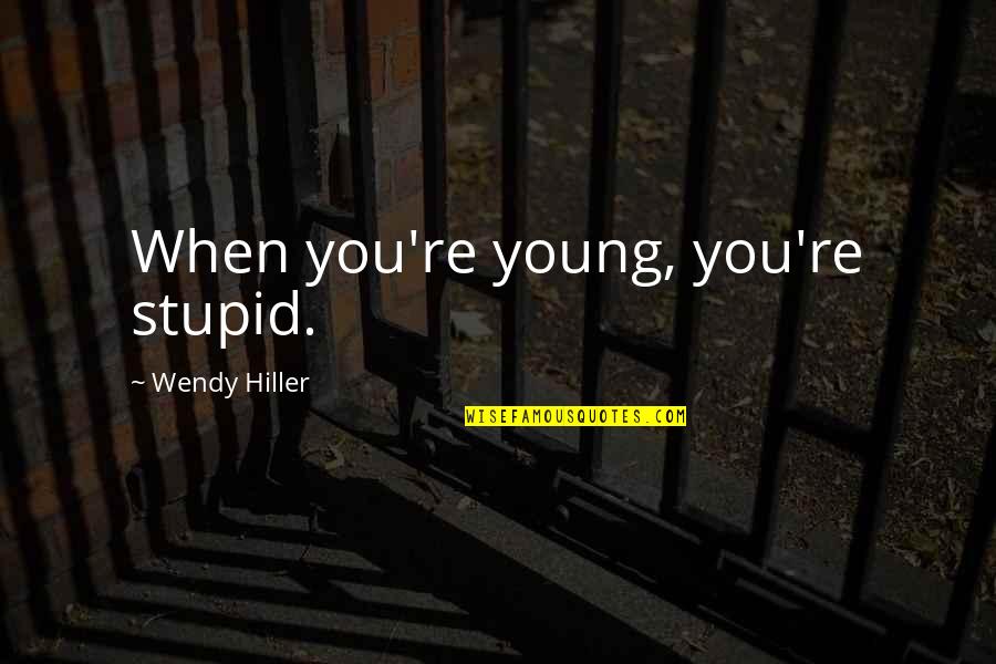 Inini Quotes By Wendy Hiller: When you're young, you're stupid. Inini Quotes By Wendy Hiller: When you're young, you're stupid.