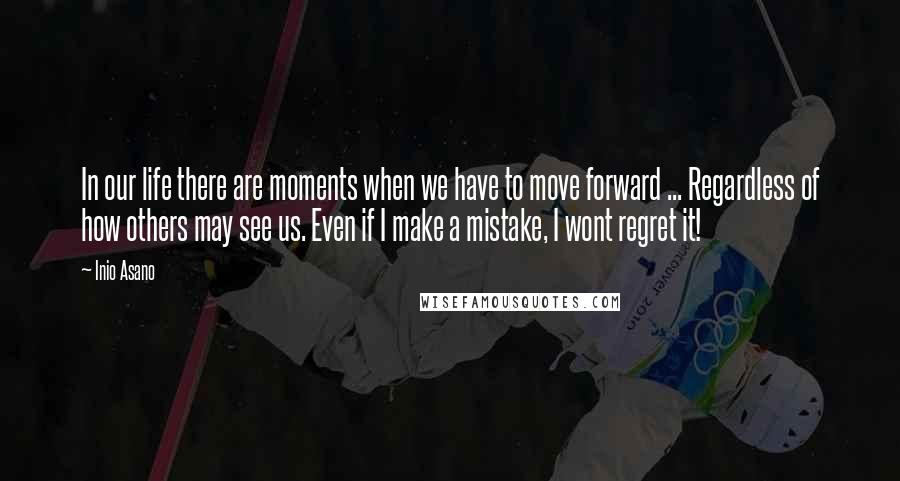 Inio Asano quotes: In our life there are moments when we have to move forward ... Regardless of how others may see us. Even if I make a mistake, I wont regret it!