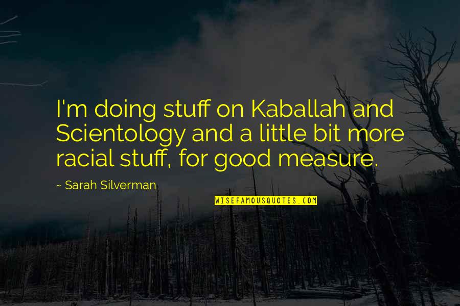 Iniobong Akpan Quotes By Sarah Silverman: I'm doing stuff on Kaballah and Scientology and Iniobong Akpan Quotes By Sarah Silverman: I'm doing stuff on Kaballah and Scientology and