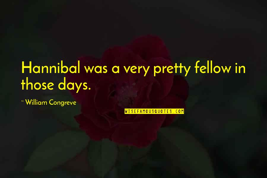 Inion Quotes By William Congreve: Hannibal was a very pretty fellow in those Inion Quotes By William Congreve: Hannibal was a very pretty fellow in those