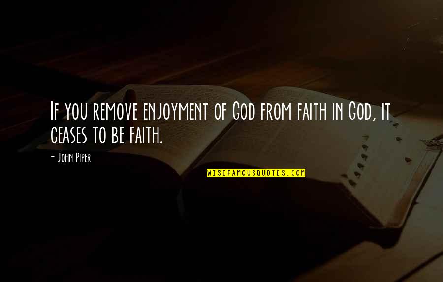 Iniquidad Y Quotes By John Piper: If you remove enjoyment of God from faith