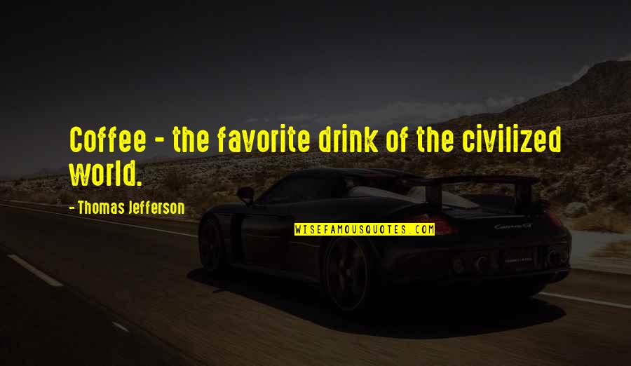Iniquitious Quotes By Thomas Jefferson: Coffee - the favorite drink of the civilized