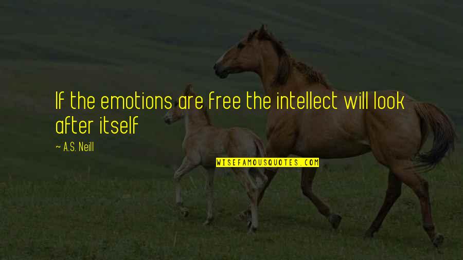 Iniquitous Pronunciation Quotes By A.S. Neill: If the emotions are free the intellect will