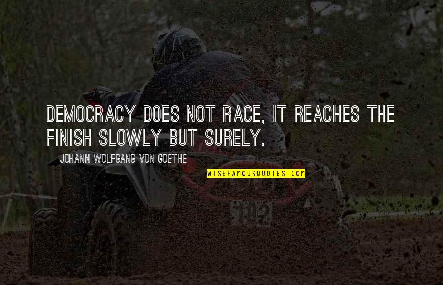Iniquitous Pronunciation Quotes By Johann Wolfgang Von Goethe: Democracy does not race, it reaches the finish