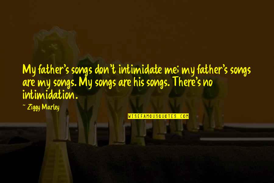 Iniquitous Pronunciation Quotes By Ziggy Marley: My father's songs don't intimidate me; my father's