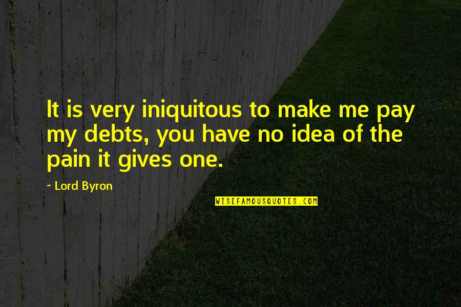 Iniquitous Quotes By Lord Byron: It is very iniquitous to make me pay