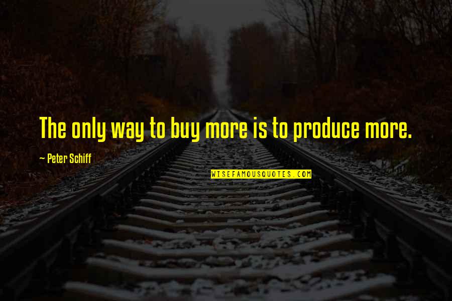 Iniquity Me Quotes By Peter Schiff: The only way to buy more is to