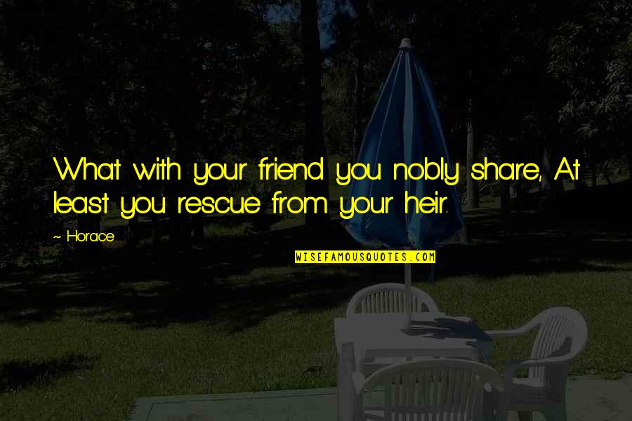 Inire Kozina Quotes By Horace: What with your friend you nobly share, At