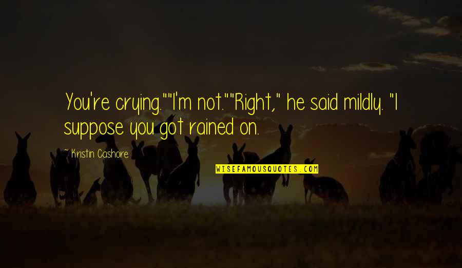 Inired Quotes By Kristin Cashore: You're crying.""I'm not.""Right," he said mildly. "I suppose