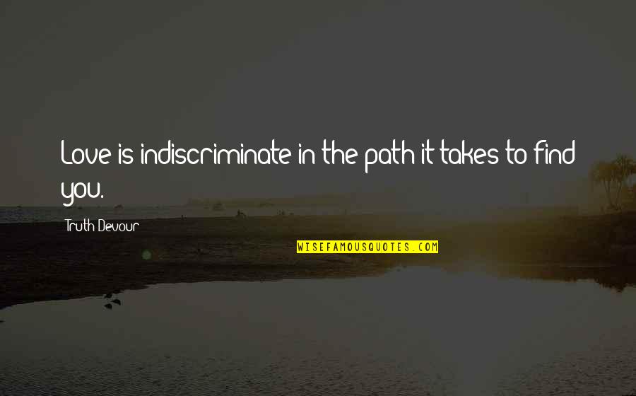 Inirehab Quotes By Truth Devour: Love is indiscriminate in the path it takes