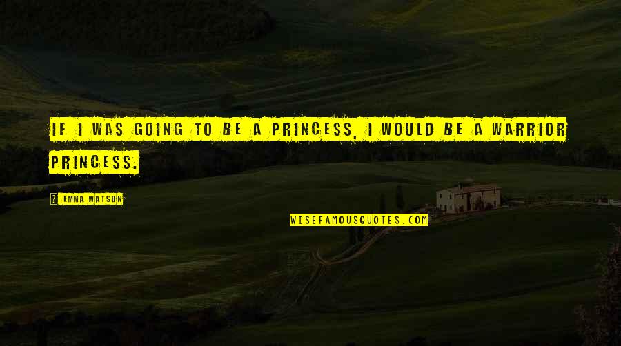 Inisha Quotes By Emma Watson: If I was going to be a princess,