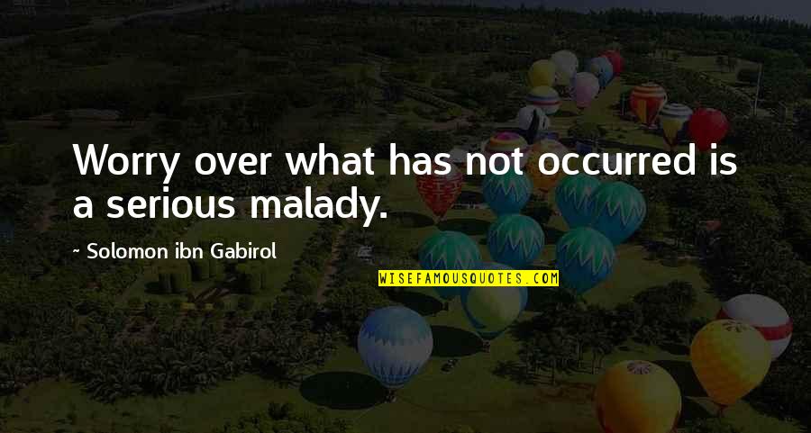 Inishail Quotes By Solomon Ibn Gabirol: Worry over what has not occurred is a