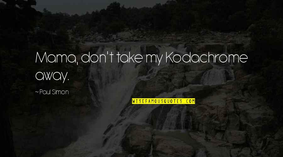 Inisiatif Artinya Quotes By Paul Simon: Mama, don't take my Kodachrome away.